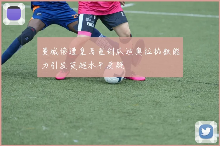 曼城惨遭皇马重创瓜迪奥拉执教能力引发英超水平质疑